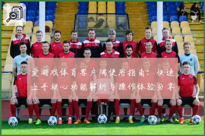 爱游戏体育客户端使用指南：快速上手核心功能解析与操作体验分享