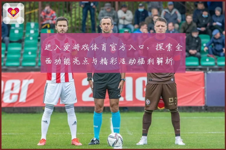 进入爱游戏体育官方入口，探索全面功能亮点与精彩活动福利解析